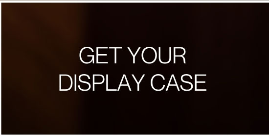 GET YOUR DISPLAY CASE