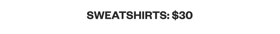Sweatshirts: $30