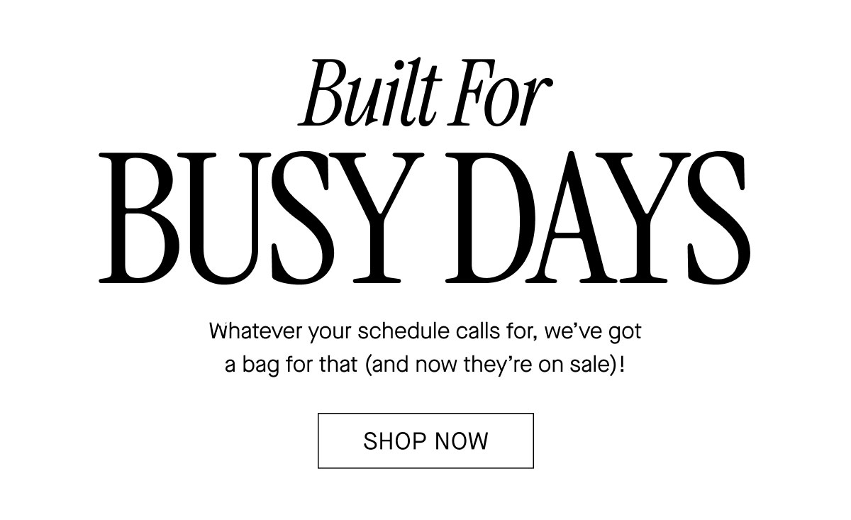 Built For BUSY DAYS