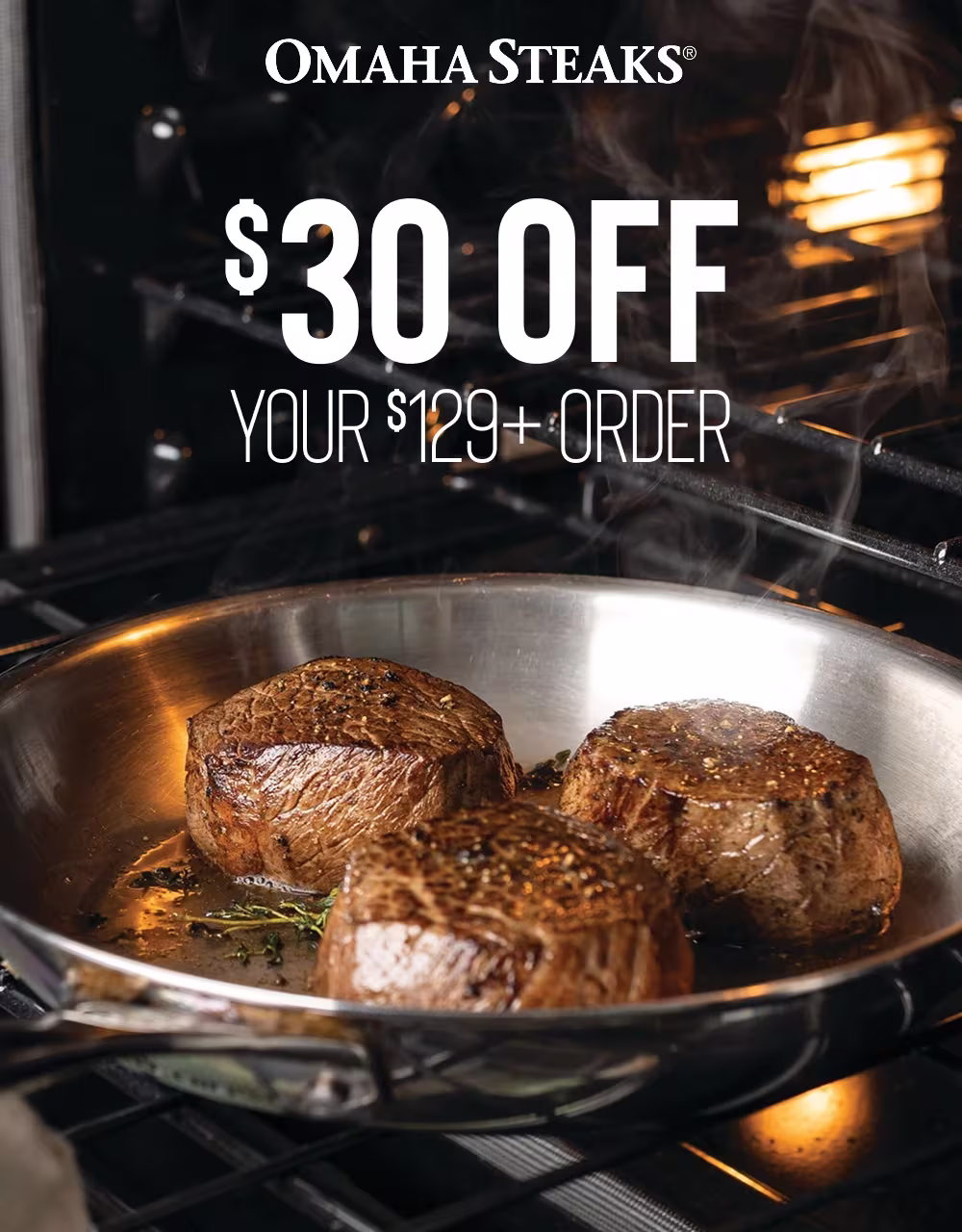 OMAHA STEAKS®

$30 OFF
YOUR $129+ ORDER