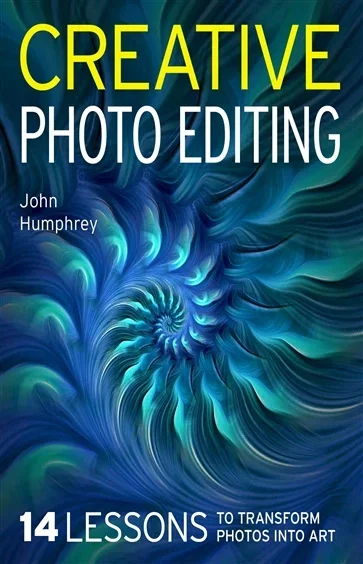 Creative Photo Editing, by John Humphrey