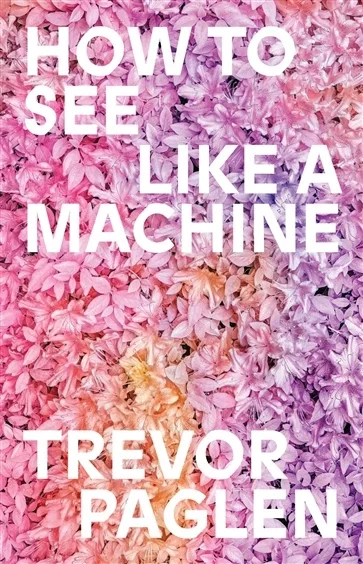 How to See Like a Machine, by Trevor Paglen