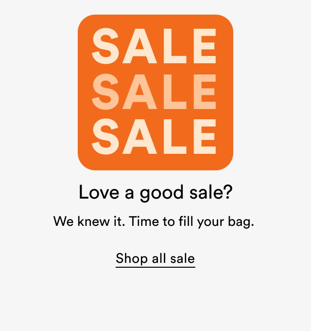 Love a good sale? | We knew it. Time to fill your bag. | Shop all sale