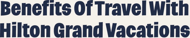 Benefits Of Travel With Hilton Grand Vacations