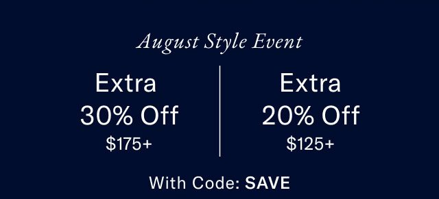  August Style Event Extra 30% Off $175+ Extra 20% Off $125+ With Code: SAVE 
