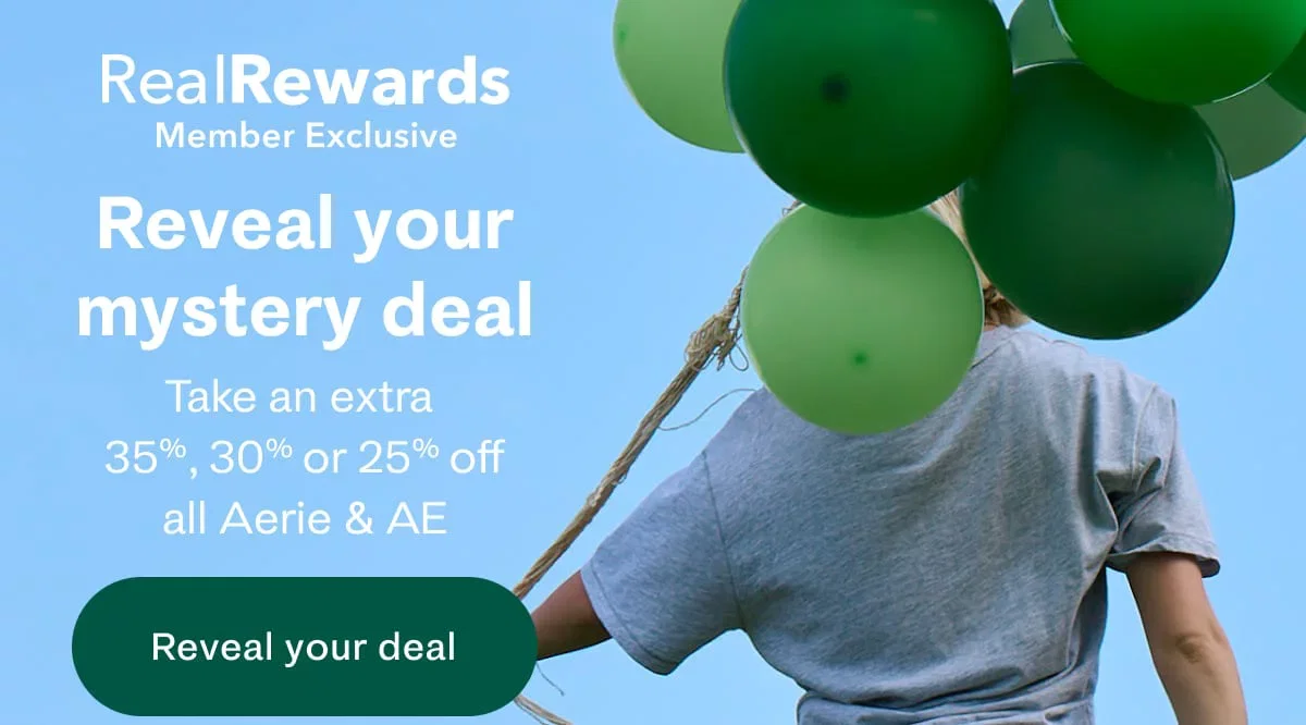 Real Rewards Member Exclusive | Reveal you mystery deal | Take an extra 35%, 30% or 25% off all Aerie & AE | Reveal your deal