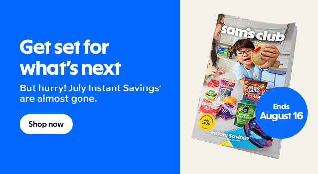 Get set for what's next | But hurry! July Instant Savings* are almost gone. Shop now