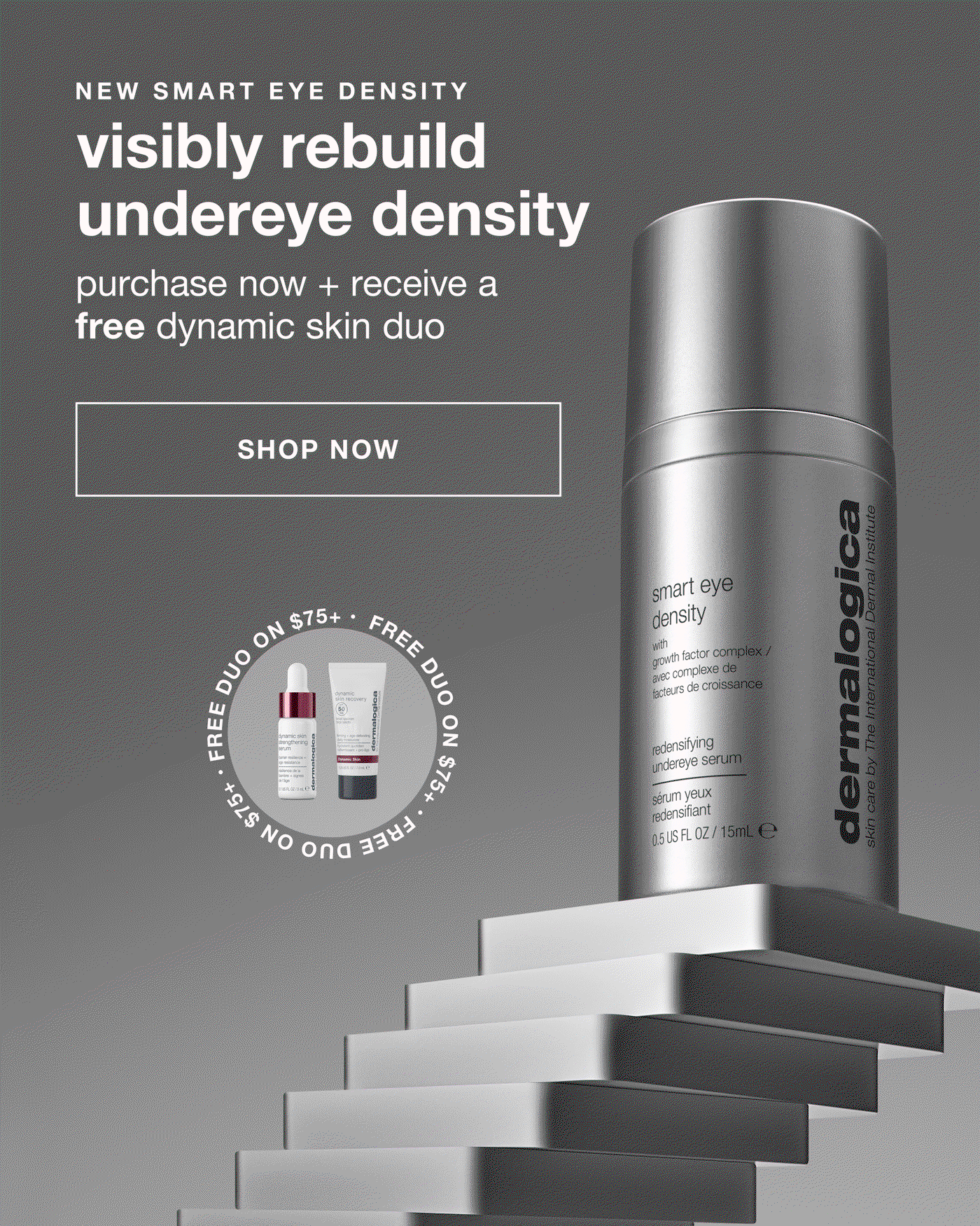 NEW SMART EYE DENSITY​  visibly rebuild undereye density​  purchase now + receive a free dynamic skin duo​  SHOP NOW​  badge: free duo​
