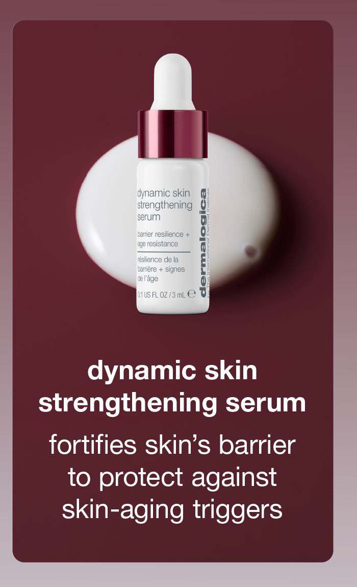 dynamic skin strengthening serum ​  fortifies skin’s barrier to protect against skin-aging triggers​
