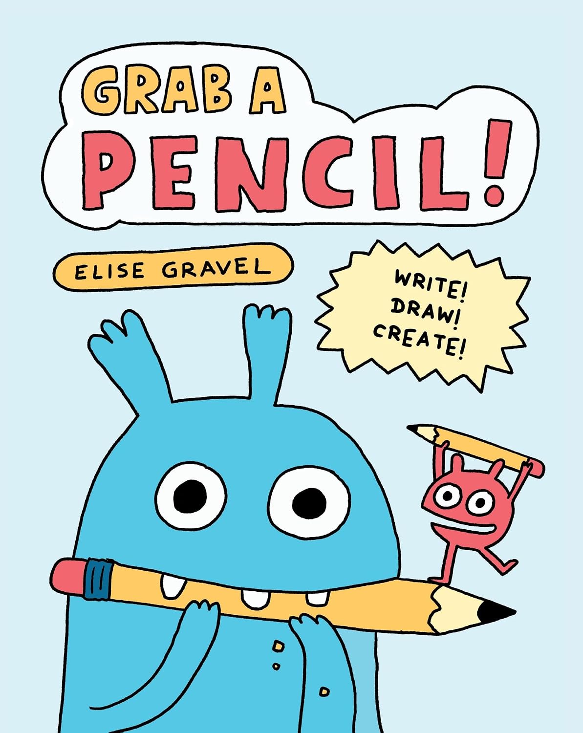 Grab a Pencil!: Write, Draw, Create by Elise Gravel