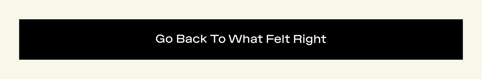 Go Back To What Felt Right