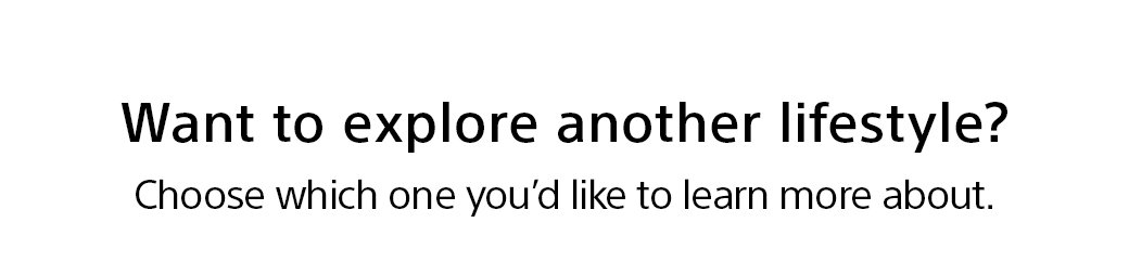 Want to explore another lifestyle? Choose which one you'd like to learn more about.