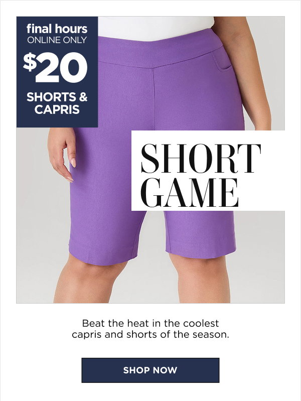 $25 Shorts & Capris. Shop Now