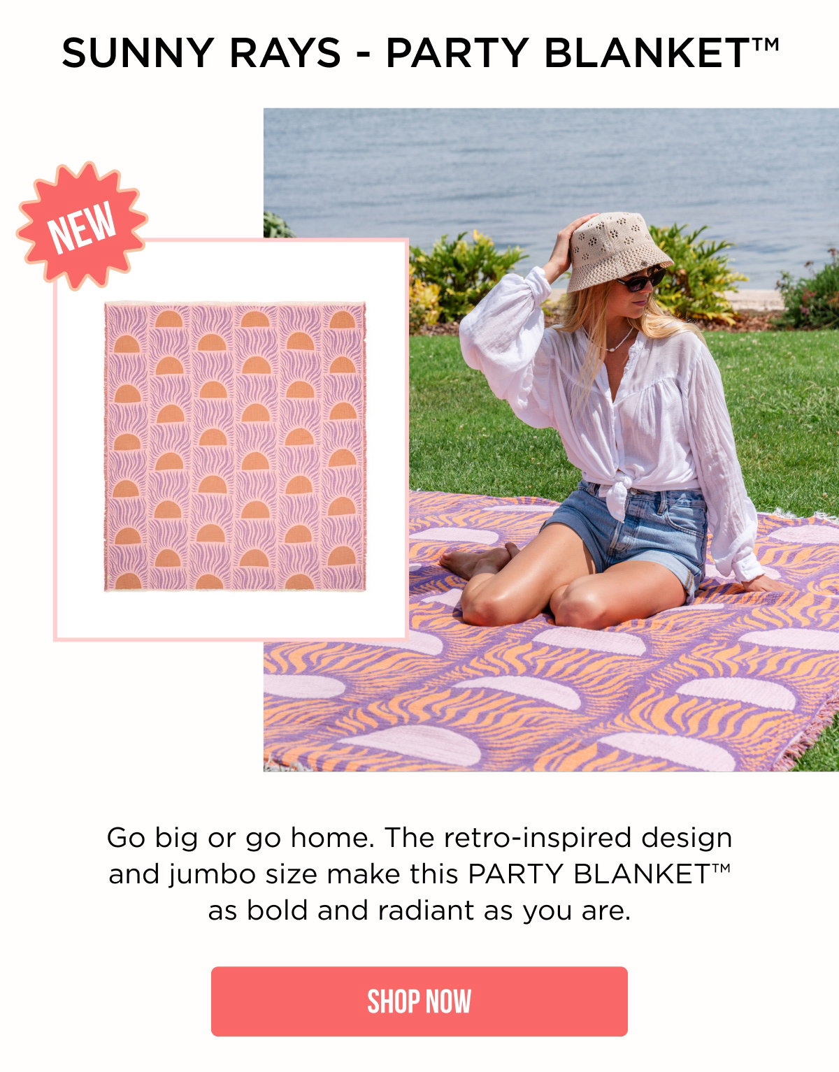 NEW SUNNY RAYS - PARTY BLANKET™ Go big or go home. The retro-inspired design and jumbo size make this PARTY BLANKET™ as bold and radiant as you are. [[SHOP NOW]]
