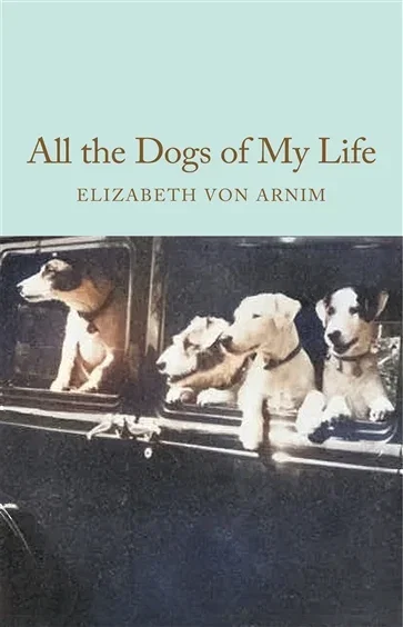 All the Dogs of My Life, by Elizabeth von Arnim