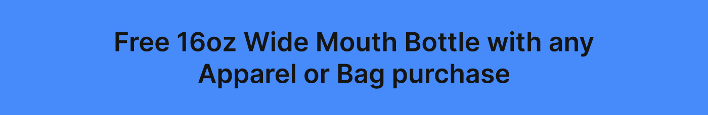 Free 16oz Wide Mouth Bottle with any Apparel or Bag purchase