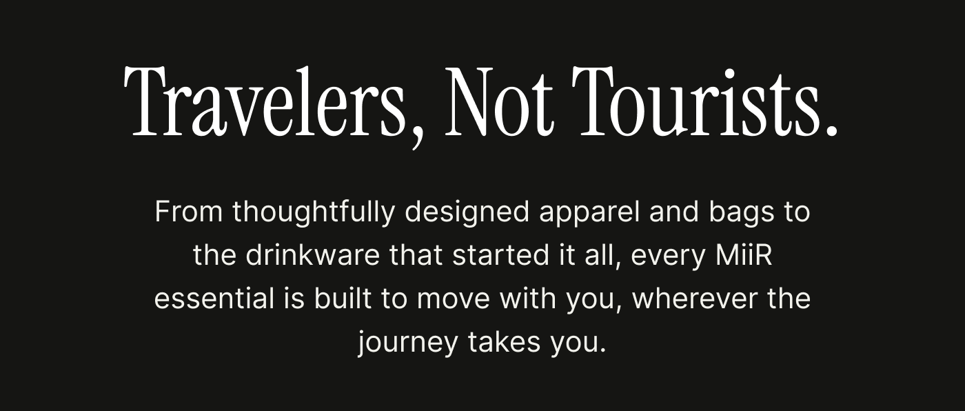 Every MiiR essential is built to move with you, wherever the journey takes you.