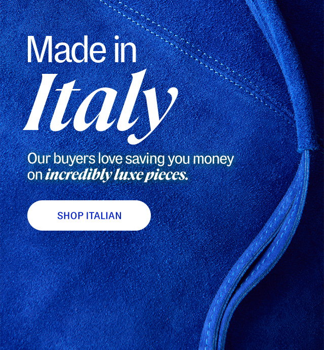 made in Italy. Our buyers love saving you money on incredibly luxe pieces. Shop Italian