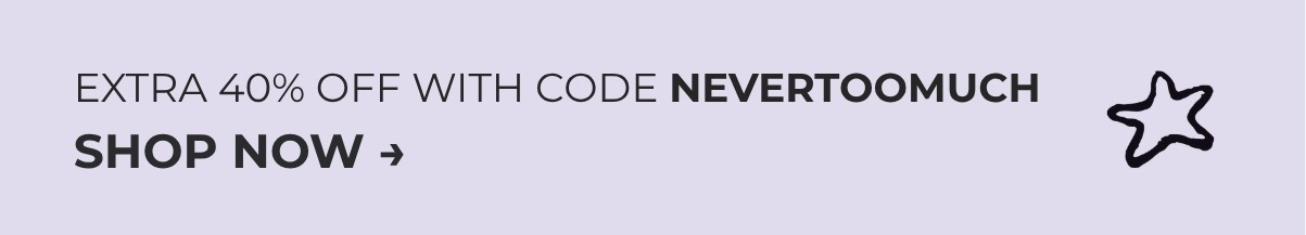 GET AN EXTRA 40% OFF WITH CODE NEVERTOOMUCH