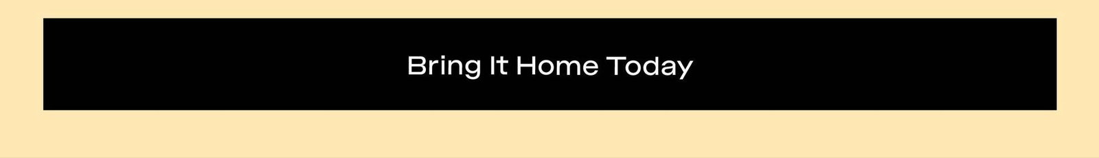 Bring It Home Today