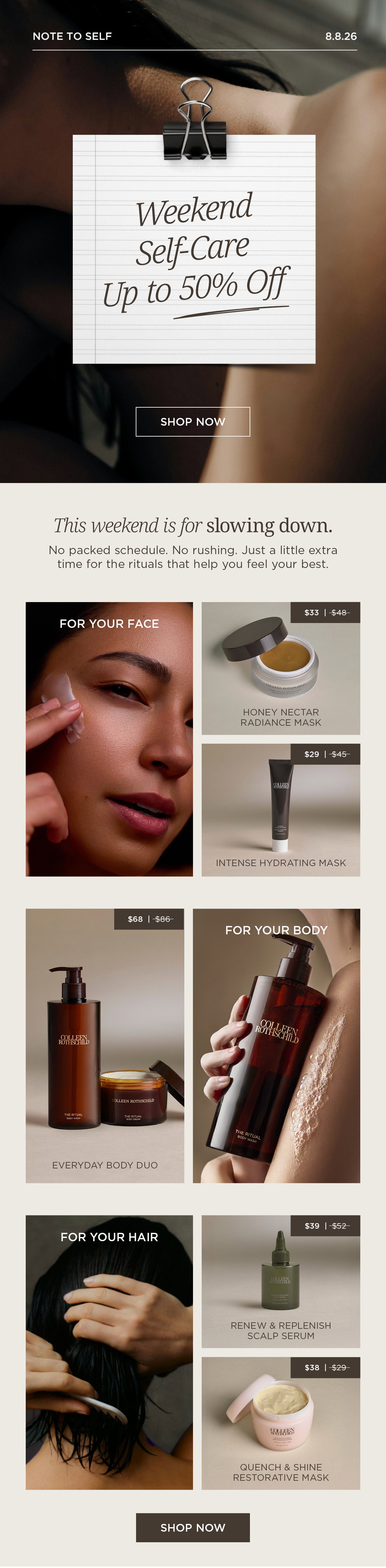 This email features Colleen Rothschild Beauty's Weekend Self-Care Sale with up to 50% off select skincare, body care, and hair care essentials. Shop customer favorites including Honey Nectar Radiance Mask, Intense Hydrating Mask, Everyday Body Duo, Renew & Replenish Scalp Serum, and Quench & Shine Restorative Mask. Limited-time savings on products designed to nourish skin, hydrate hair, and elevate your self-care routine.