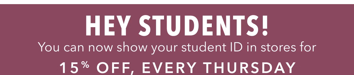 Hey Students! You can now show your student ID in stores for 15% Off, Every Thursday
