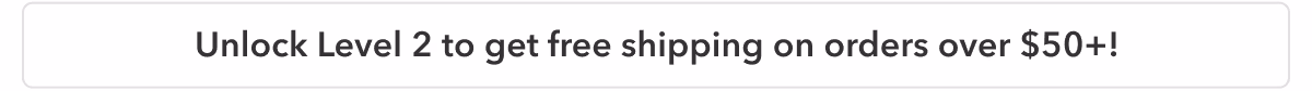 Unlock Level 2 to get free shipping on orders $50