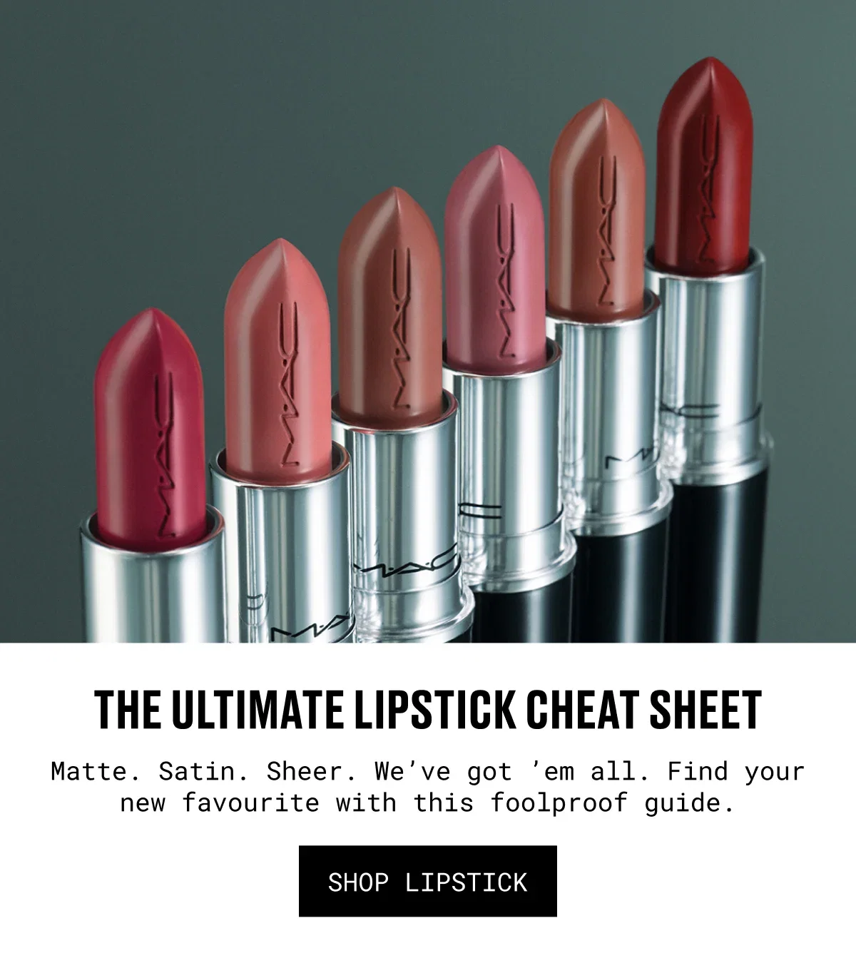 THE ULTIMATE LIPSTICK CHEAT SHEET | Matte. Satin. Sheer. We’ve got ’em all. Find your new favourite with this foolproof guide. | shop LIPSTICK