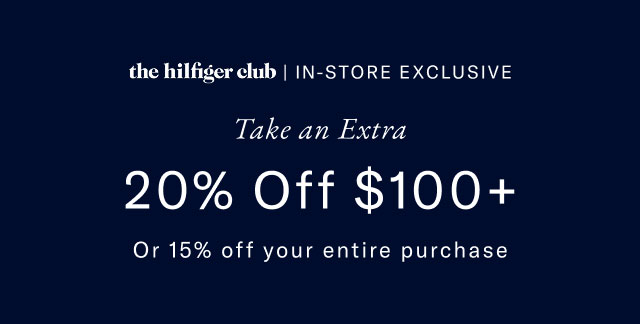 the hilfiger club | IN-STORE EXCLUSIVE Take an Extra 20% Off $100+ Or 15% off your entire purchase  