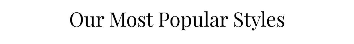 Our Most Popular Styles