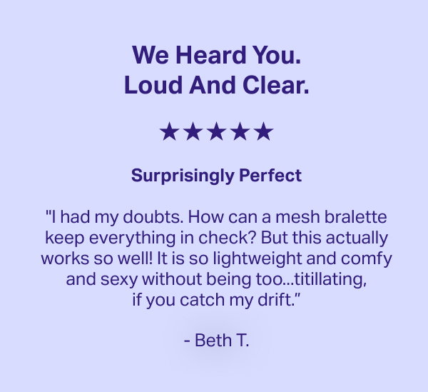 We heard you loud and clear