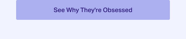 See Why They're Obsessed