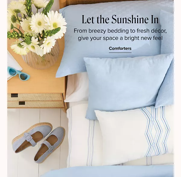 Let the sunshine in. From breezy bedding to fresh decor, give your space a bright new feel. Shop comforters. A light powder blue bedspread with matching throw pillows. Shop comforters.