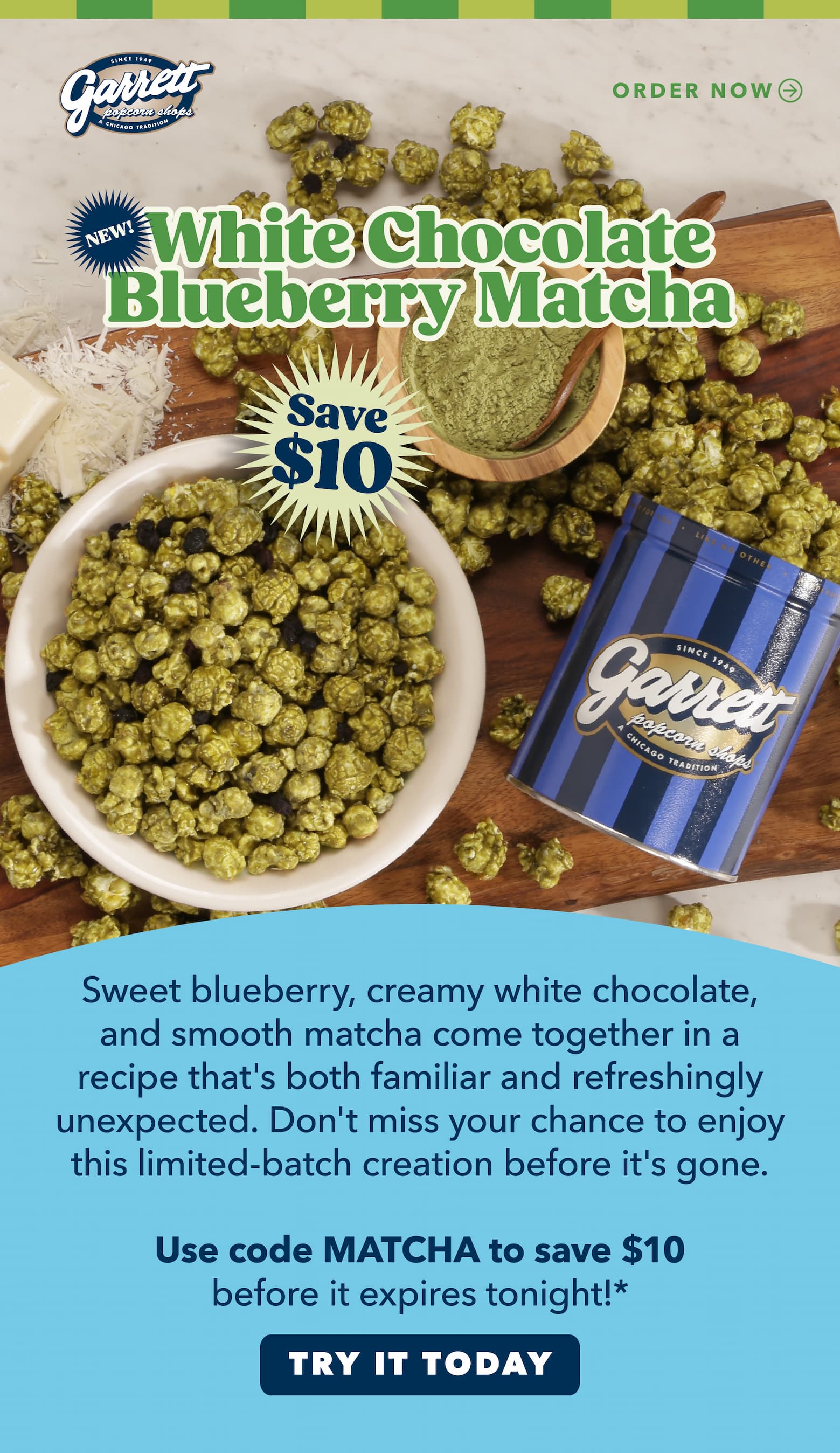 New! White chocolate blueberry matcha save $10. Sweet blueberry, creamy white chocolate, and smooth matcha come together in a recipe that's both familiar and refreshingly unexpected. Don't miss your chance to enjoy this limited-batch creation before it's gone.      Use code MATCHA to save $10 before it expires tonight!* 