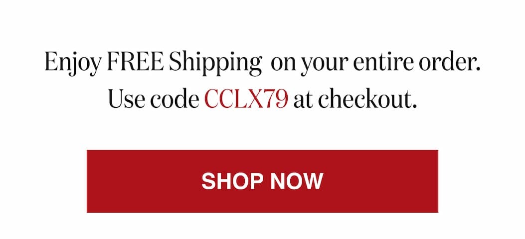 *At checkout, enter promo code CCLX79 to receive Free Shipping on your entire order.