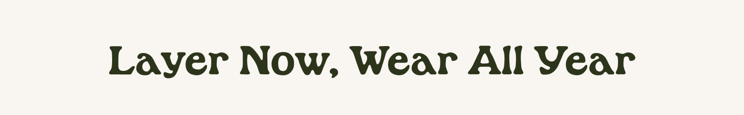 Layer Now, Wear All Year
