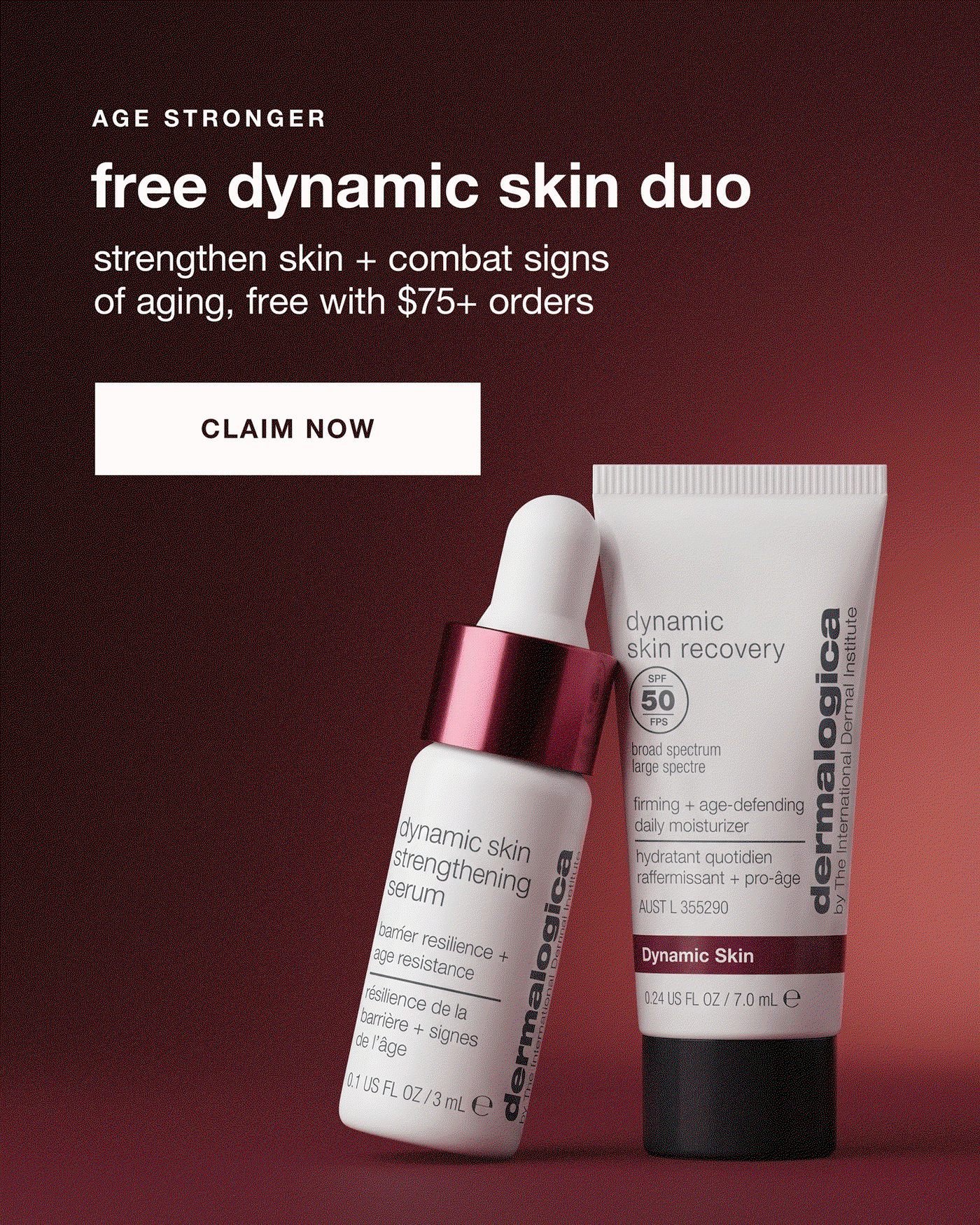 AGE STRONGER ​  free dynamic skin duo​  strengthen skin + combat signs of aging, free with $75+ orders​  CLAIM NOW​