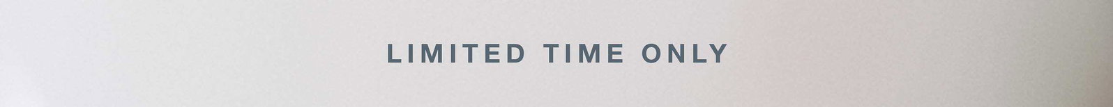 limited time only