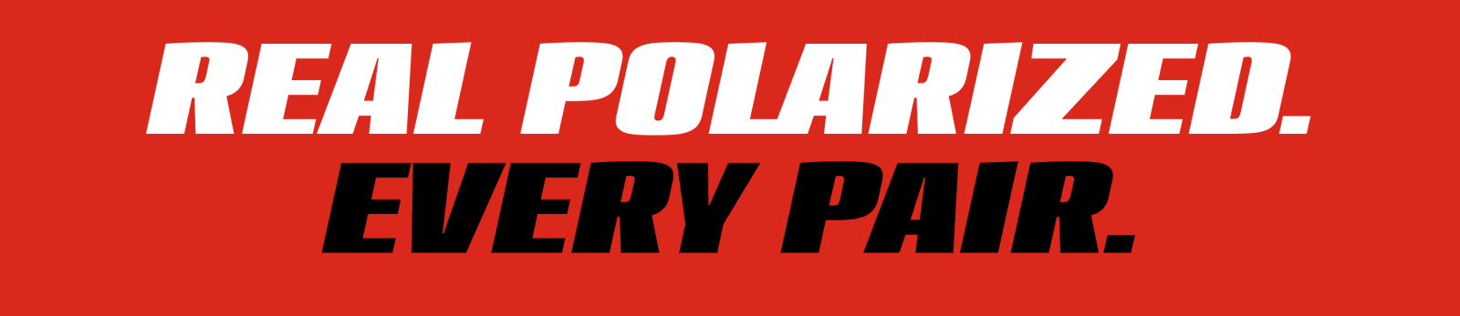 Real Polarized. Every Pair.