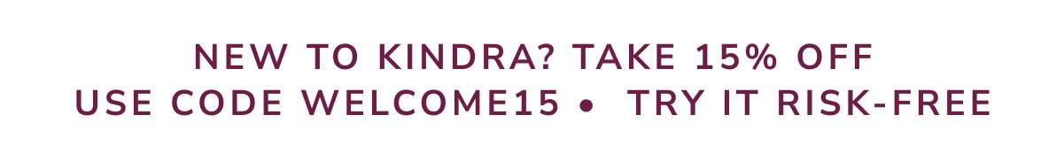 New to Kindra? Take 15% Off . Try Kindra Risk Free 