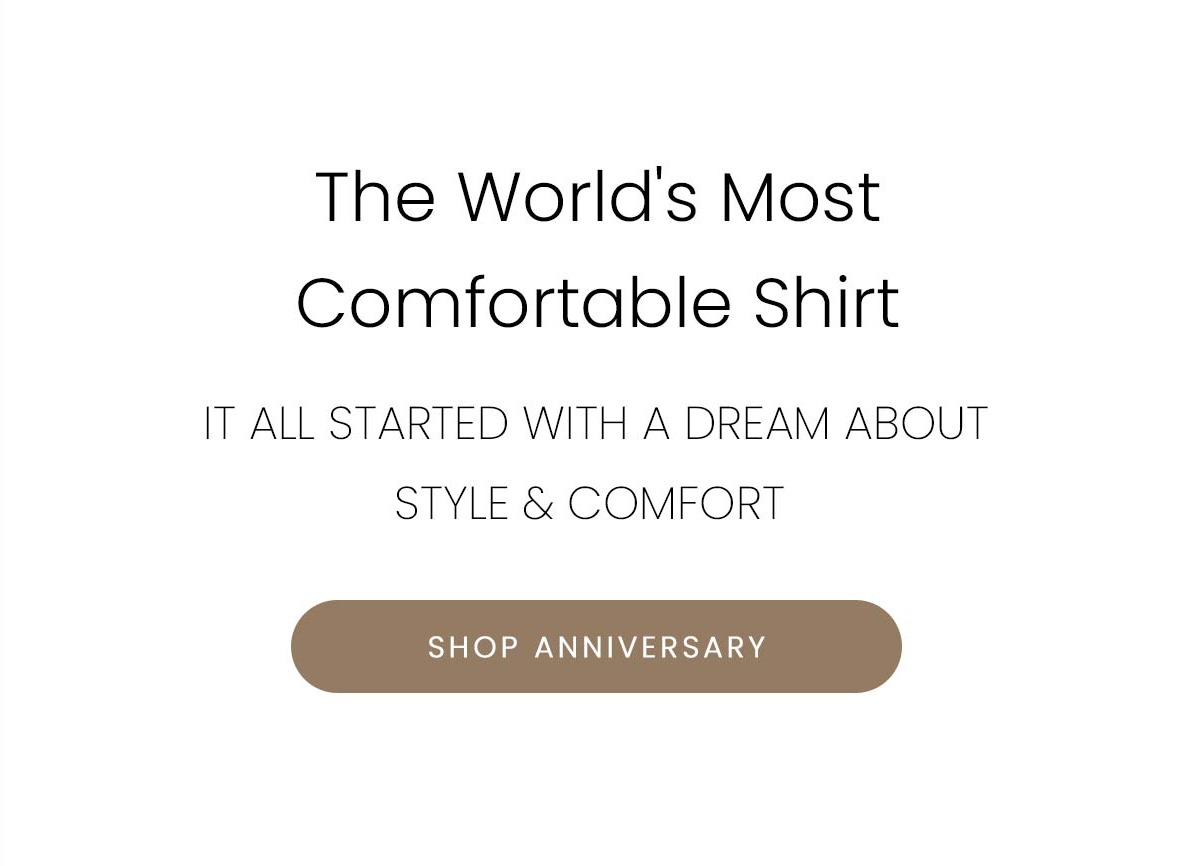 The World's Most Comfortable Shirt | IT ALL STARTED WITH A DREAM ABOUT STYLE & COMFORT | SHOP ANNIVERSARY