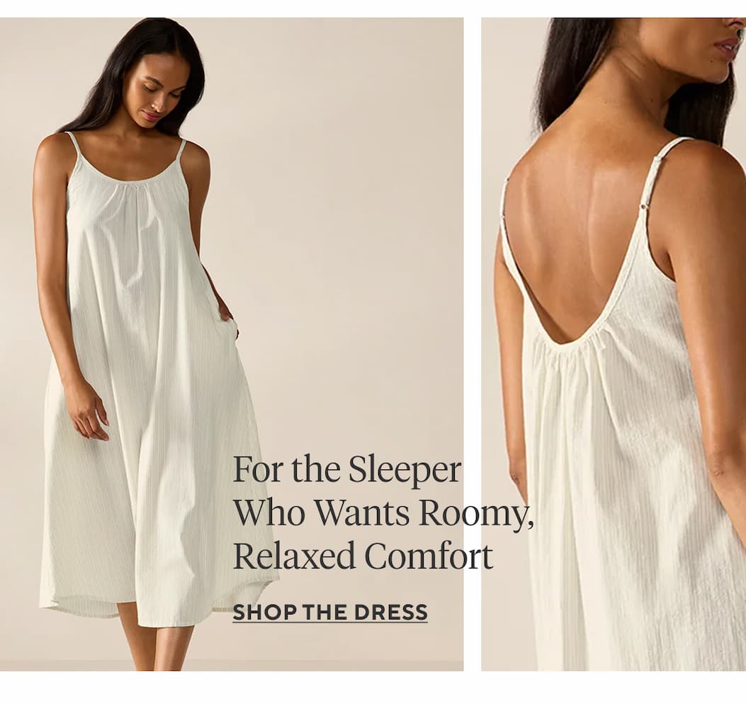 For the Sleeper Who Wants Roomy, Relaxed Comfort Shop the Dress >