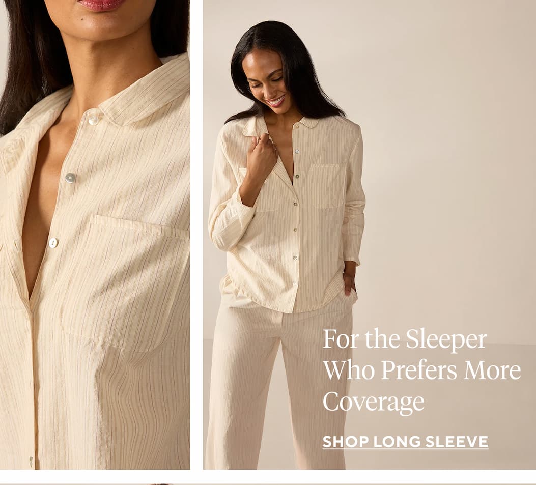 For the Sleeper Who Prefers More Coverage  Shop Long Sleeve >