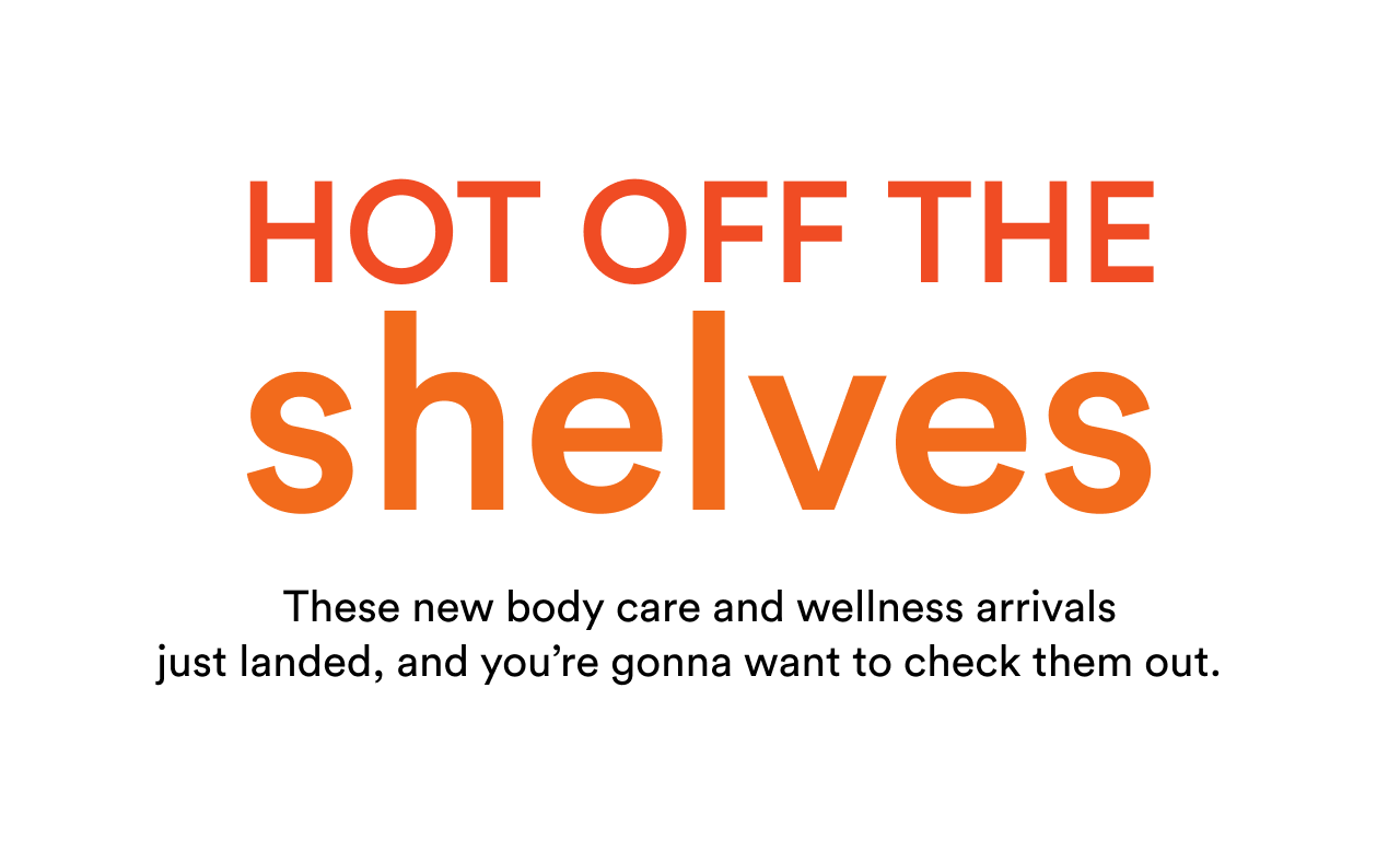 Hot off the shelves | These new body care and wellness arrivals just landed and you're gonna want to check them out | Shop now