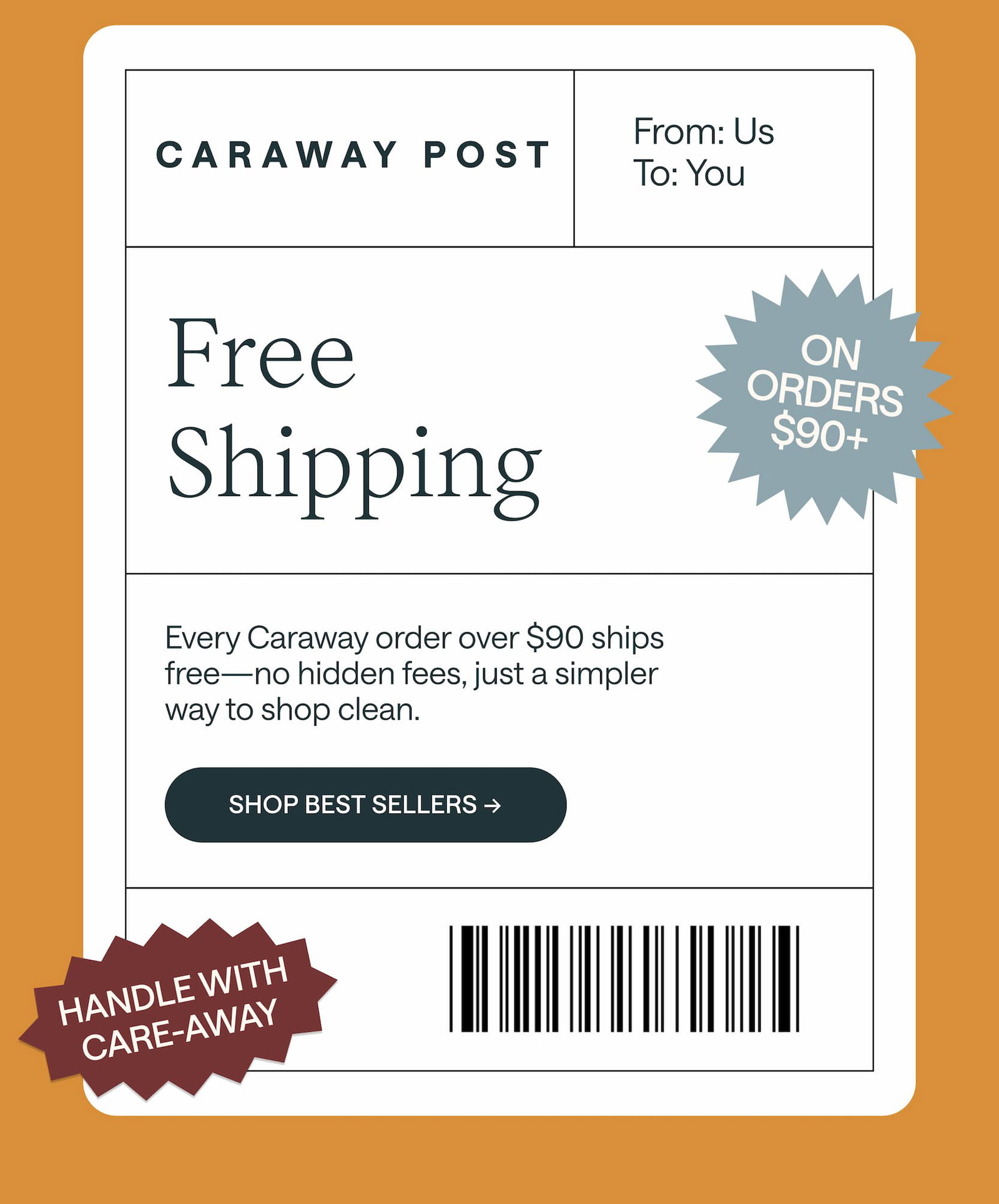 Free Shipping  ON ORDERS $90+ Every Caraway order over $90 ships free—no hidden fees, just a simpler way to shop clean. Shop Best Sellers →