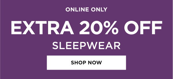 Extra 20% Sleepwear. Shop now