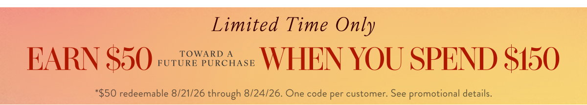 Earn $50 When You Spend $150. Shop Now 