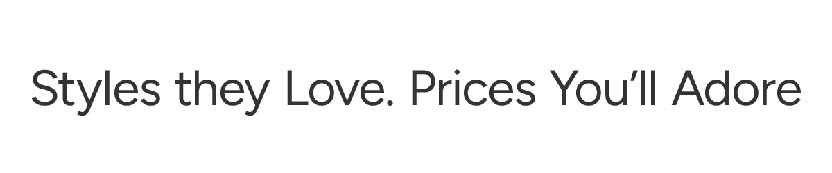 Styles They Love, Prices You'll Adore