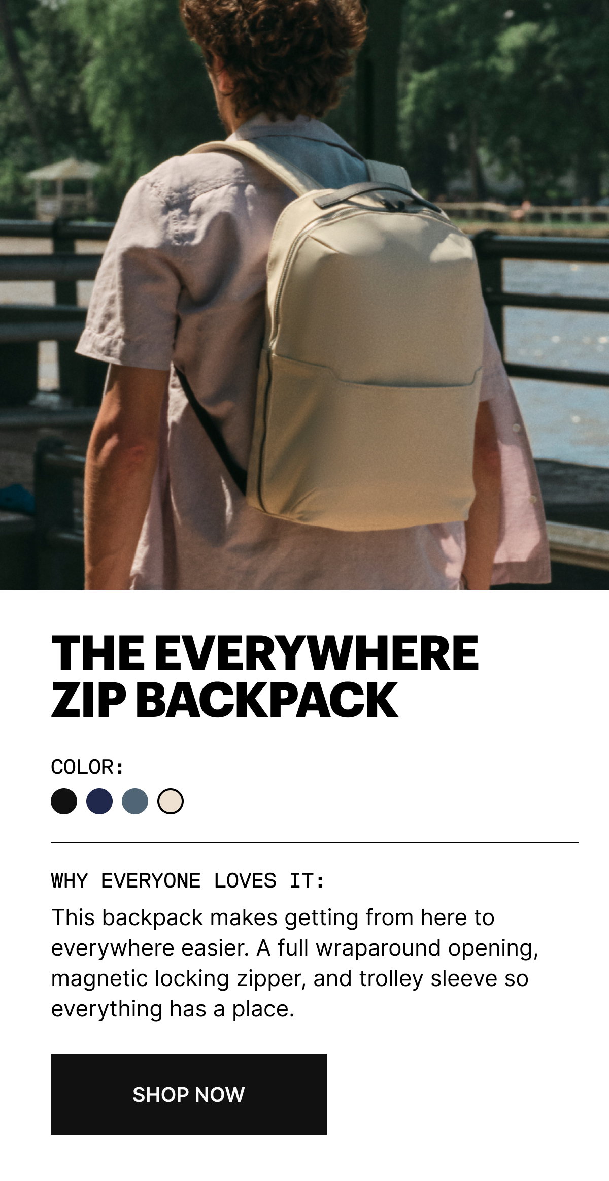  THE EVERYWHERE ZIP BACKPACK | This backpack makes getting from here to everywhere easier. A full wraparound opening, magnetic locking zipper, and trolley sleeve so everything has a place.