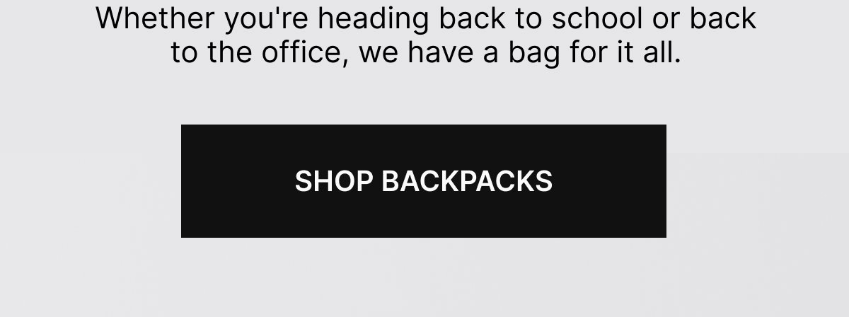 Weather you're heading back to school or back to the office, we have a bag for it all.